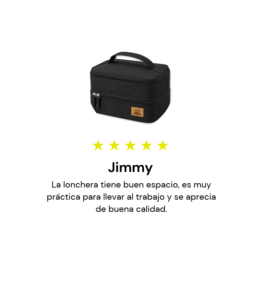 Jimmy, 5 estrellas: La lonchera tiene buen espacio, es muy práctica para llevar al trabajo y se aprecia de buena calidad.